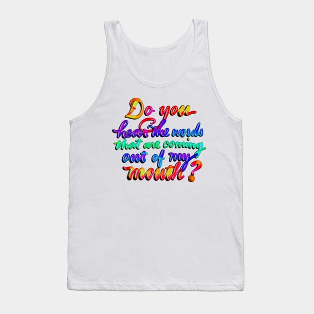 Do you hear the words that are coming out of my mouth? Tank Top by Sister of Jared